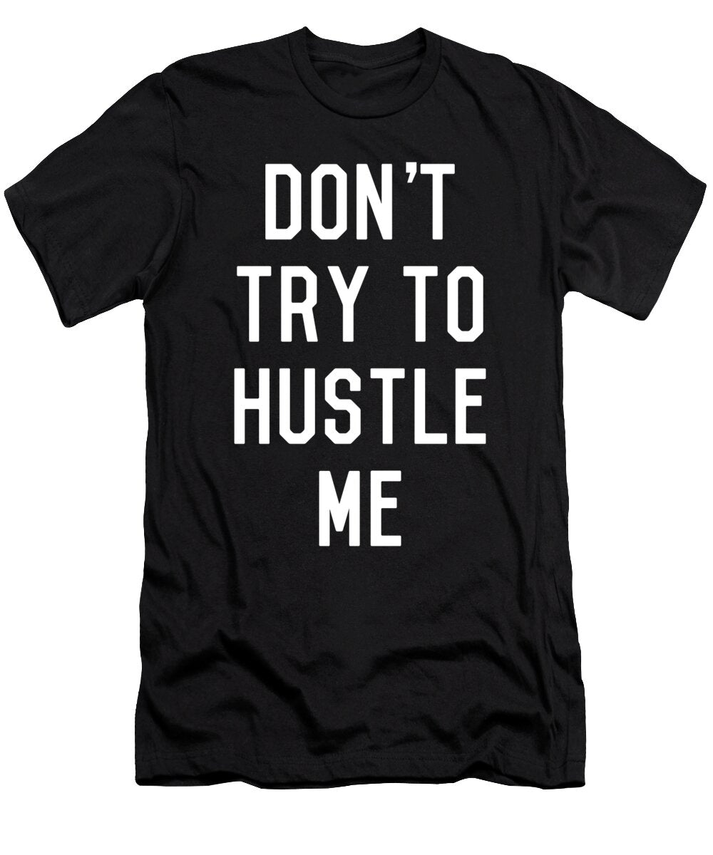 Dont Try to Hustle Me Flippin Sweet Gear T-Shirt