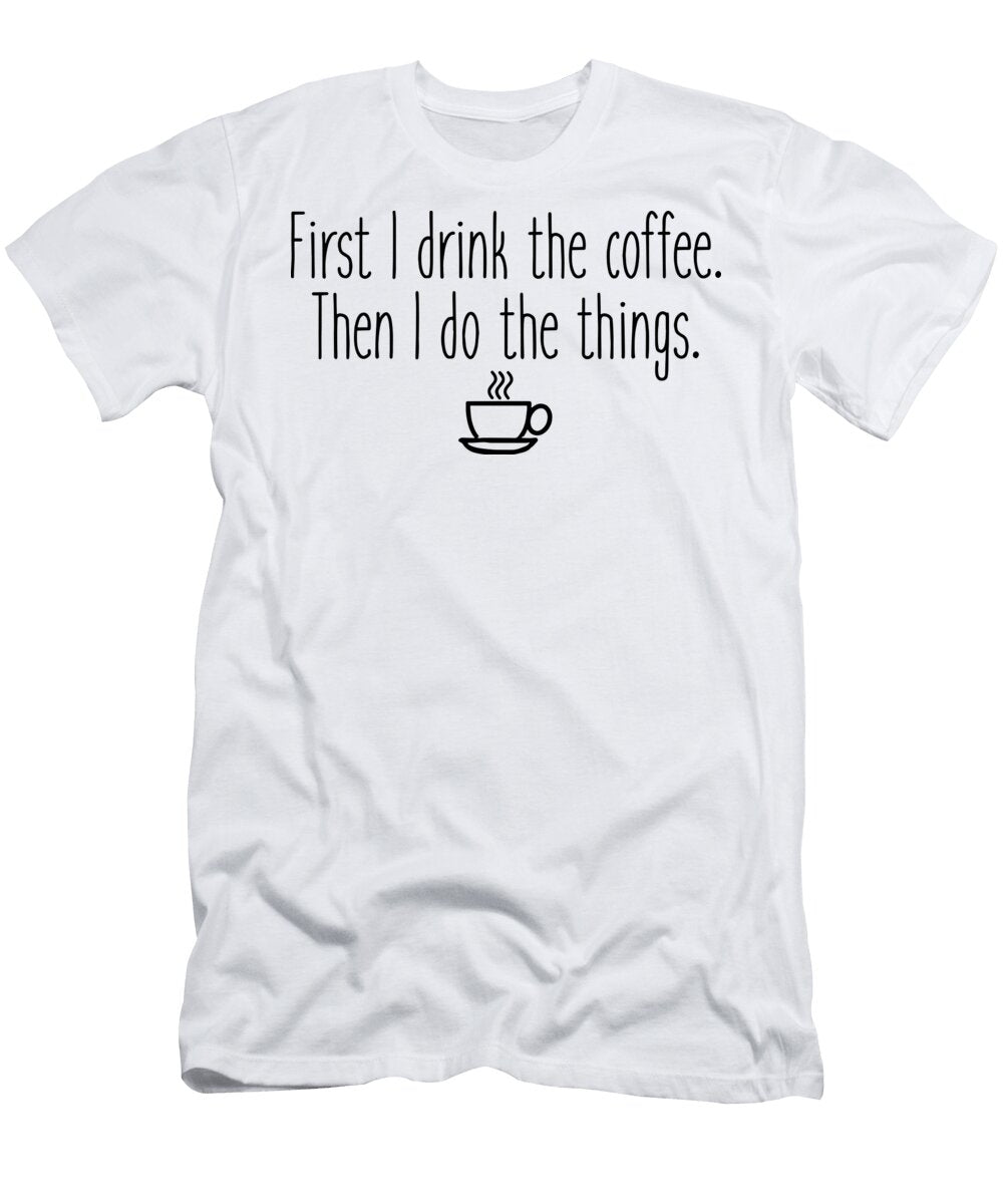 Drink Coffee First Justin E Burge T-Shirt
