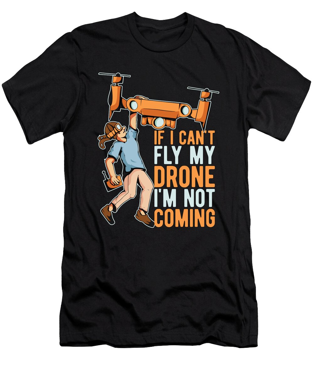 Drone Racing If I Cant Fly My Drone Quadcopter Tshirtconcepts Marvin Poppe T-Shirt