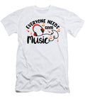 Everyone Needs Good Music Me T-Shirt