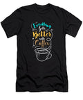 Everything Gets Better with Coffee Rhandz Ballesteros T-Shirt