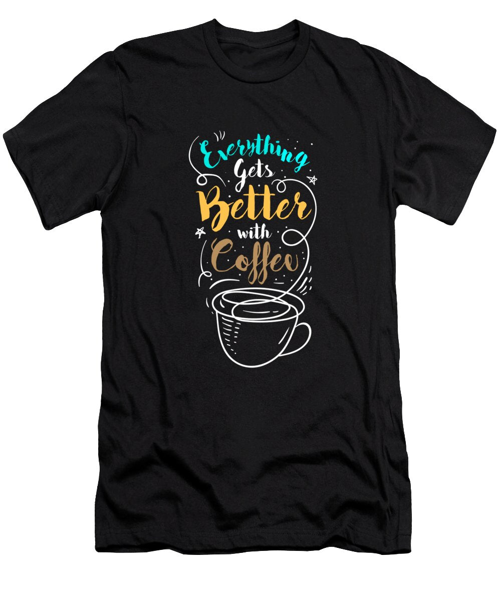 Everything Gets Better with Coffee Rhandz Ballesteros T-Shirt