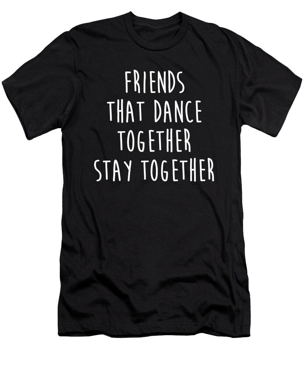 Friends That Dance Together Stay Together Dancer Gift Print Noirty Designs T-Shirt