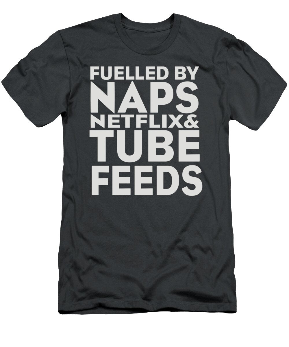 Fuelled By Netflix Naps and Tube Feeding Nell Ellen T-Shirt