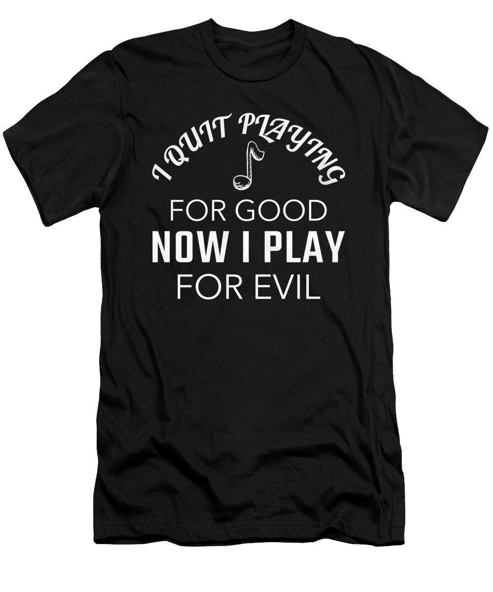 Funny I Quit Playing Music for Good Now I Play for Evil Product Jacob Hughes T-Shirt