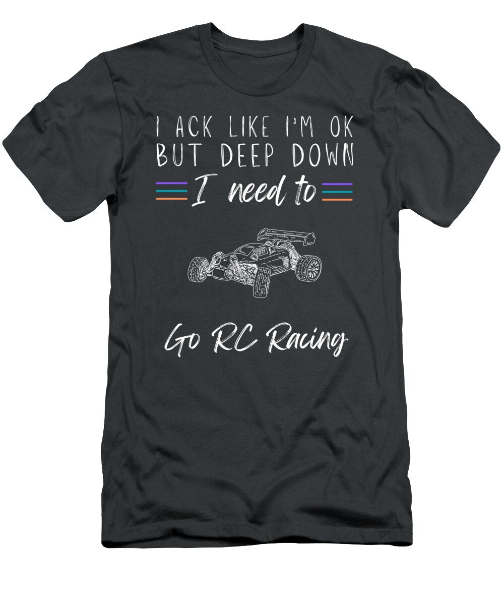 Funny Rc Racing I Act Like Im Ok But I Need to Go Rc Racing Awesome Store T-Shirt