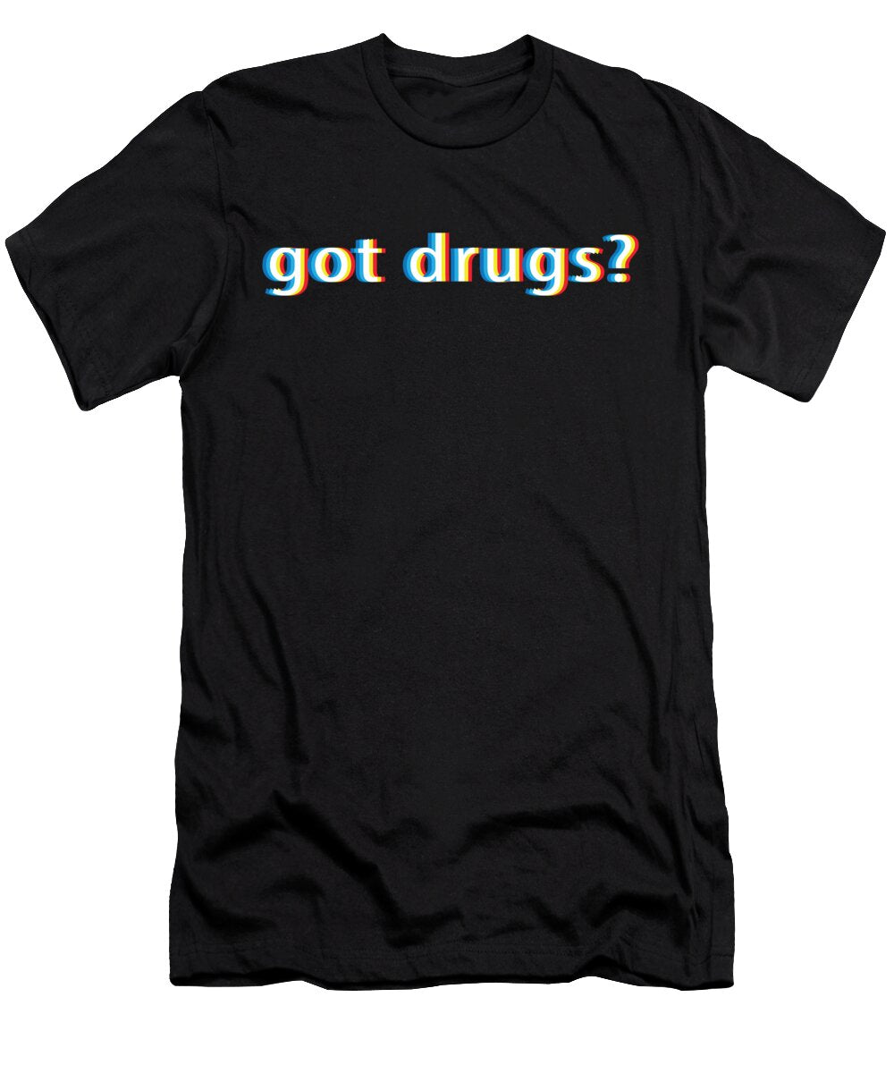 Got Drugs Design Gift for Psy Trance Techno Drugs Music Martin Hicks T-Shirt