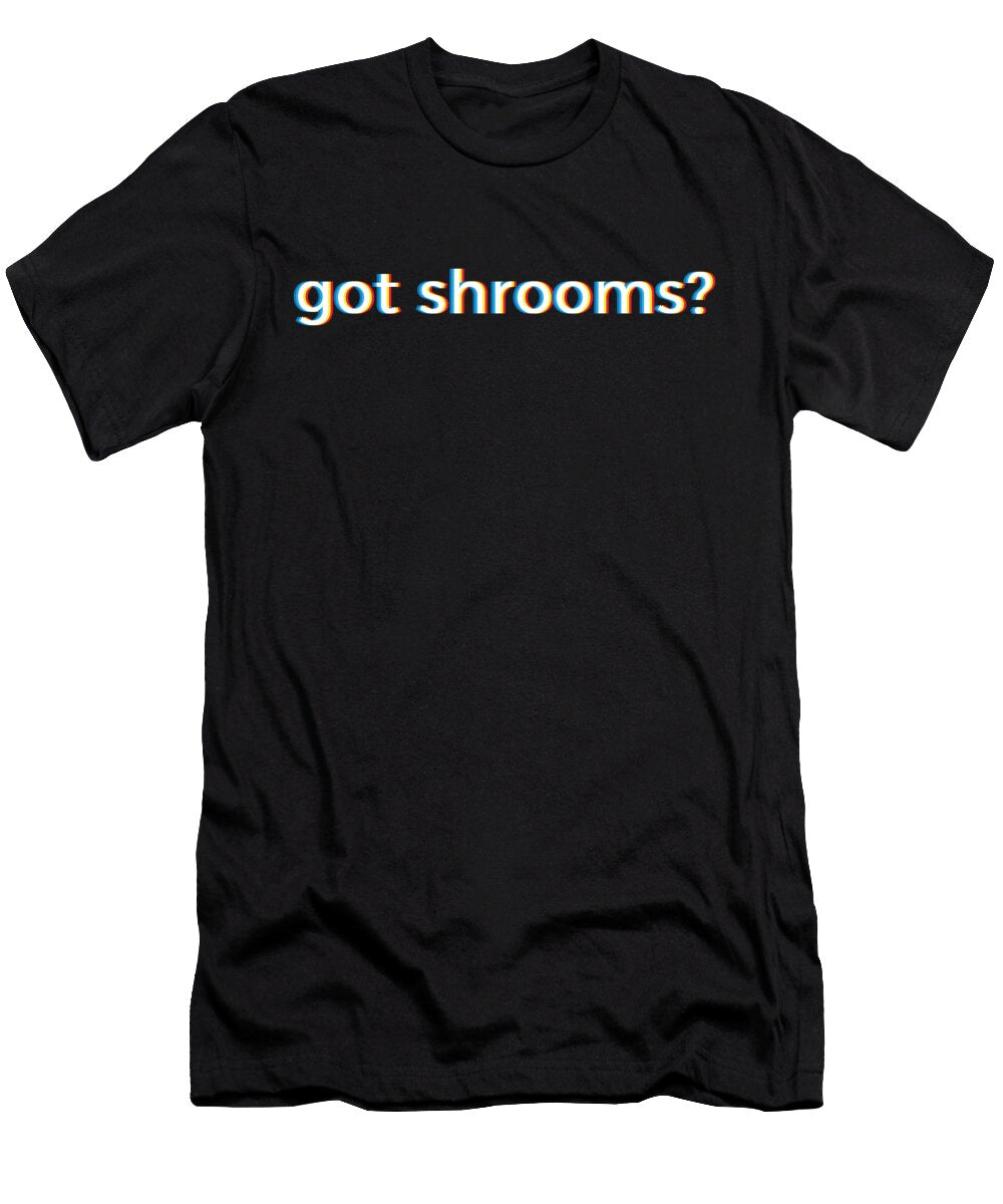 Got Shrooms Design Gift for Psy Trance Techno Drugs Music Martin Hicks T-Shirt
