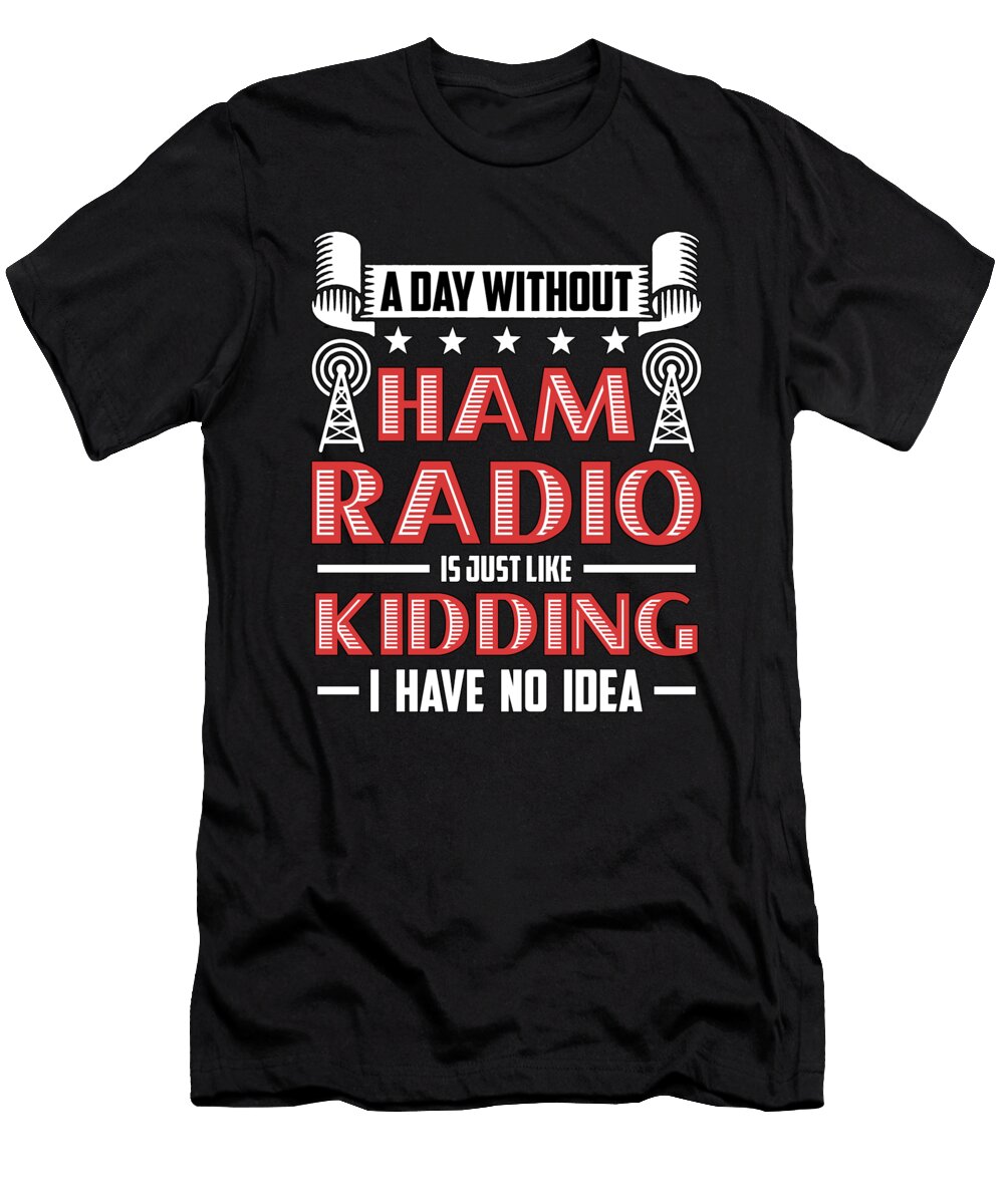 Ham Radio a Day Without Ham Radio Amateur Operator Tshirtconcepts Marvin Poppe T-Shirt