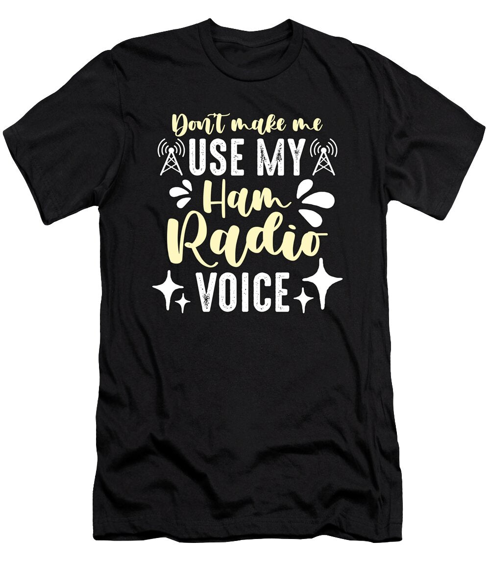 Ham Radio Dont Make Me Use Amateur Radio Operator Tshirtconcepts Marvin Poppe T-Shirt
