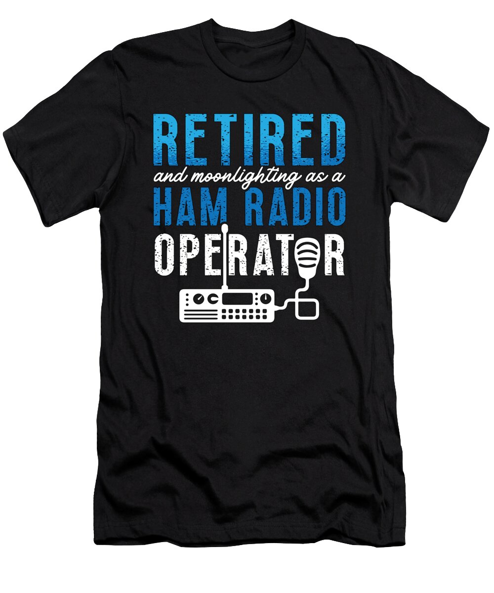 Ham Radio Retired and Moonlighting Radio Operator Tshirtconcepts Marvin Poppe T-Shirt