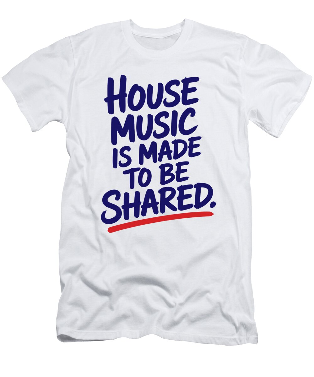 House Music Was Made to Be Shared Gift for Djs Ravers and True Music Lovers Paulo Silveira T-Shirt