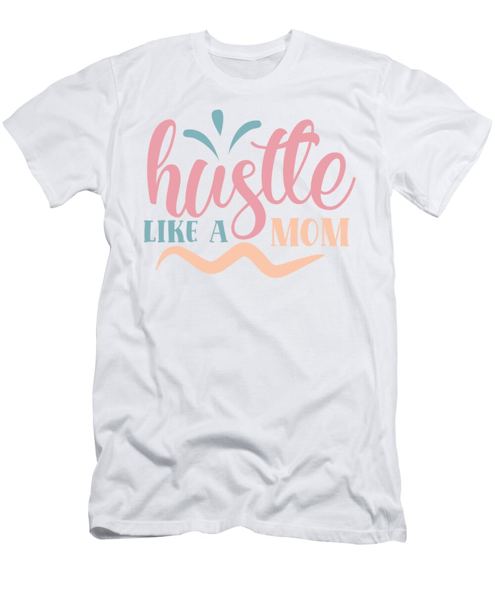 Hustle Like a Mom Cool Mothers Quote Sweet Birdie Studio T-Shirt
