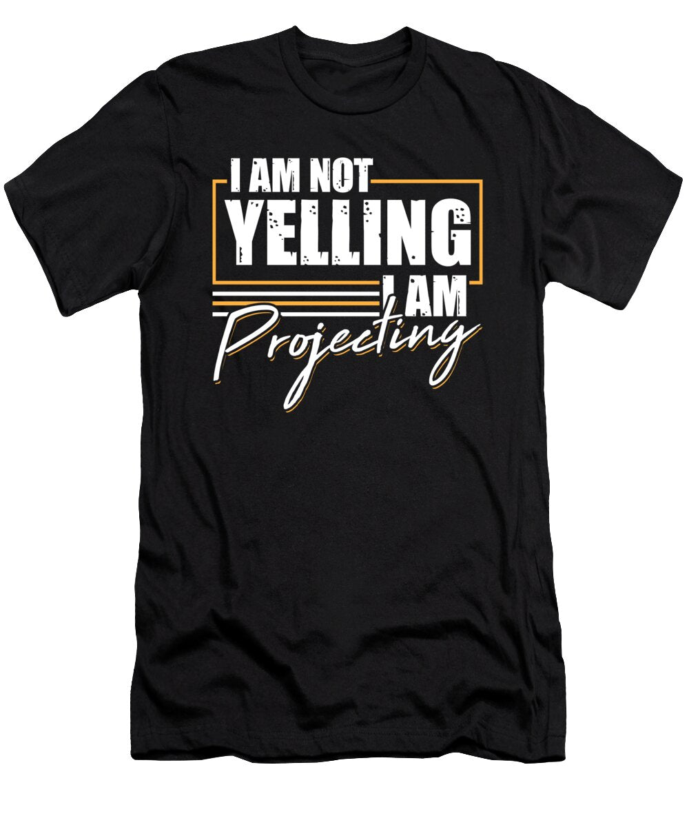 I Am Not Yelling I Am Projecting for Actors and Artists Tom Schiesswald T-Shirt