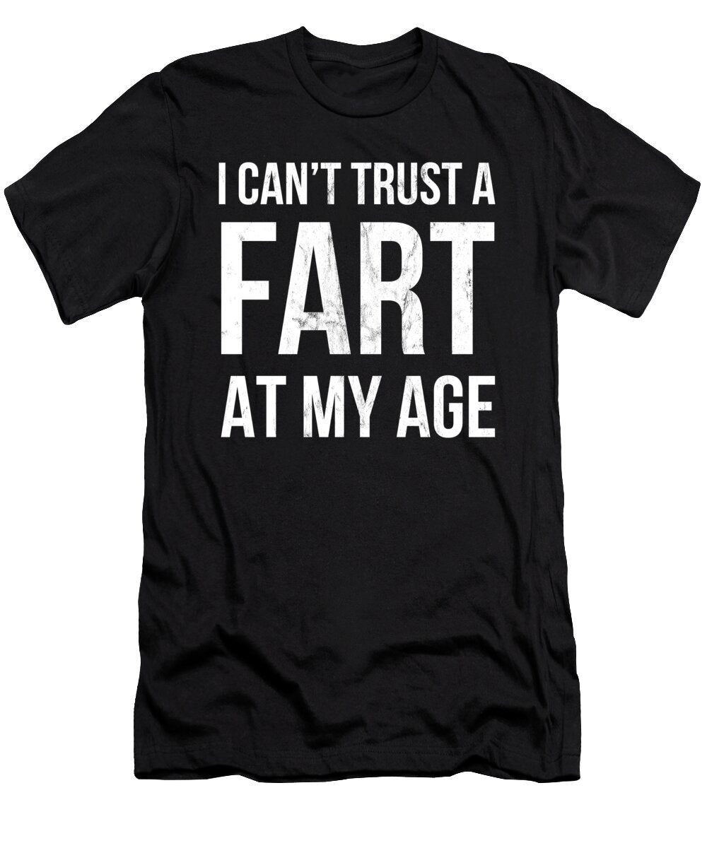 I Cant Trust a Fart At My Age Birthday Gag Gift Graphic Design Noirty Designs T-Shirt