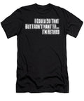 I Could Do That But Dont Have to Im Retired Retirement Puns Henry B T-Shirt
