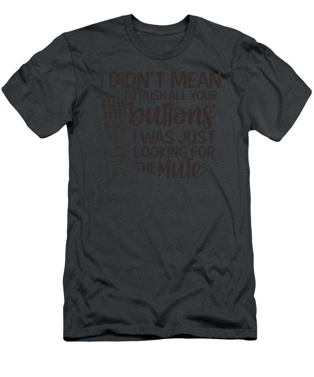 I Didnt Mean to Push All Your Buttons I Was Just Handsley Nguyen T-Shirt