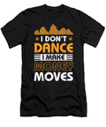 I Dont Dance I Make Money Moves Funny Gift Noirty Designs T-Shirt