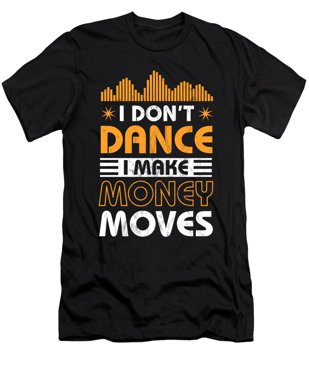 I Dont Dance I Make Money Moves Funny Gift Noirty Designs T-Shirt