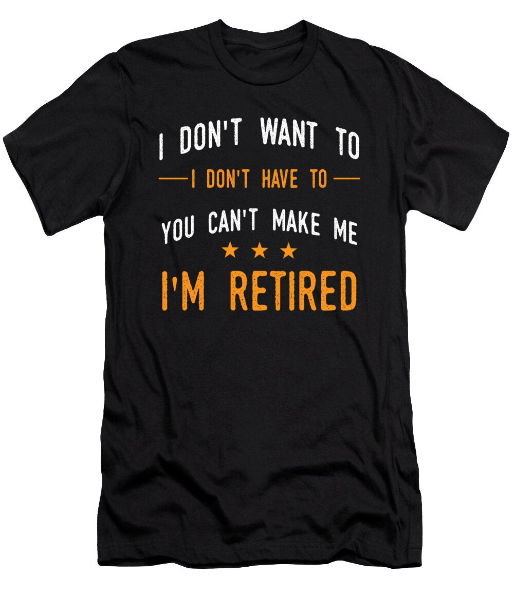 I Dont Have to Im Retired Retiree Funny Retirement Thomas Larch T-Shirt
