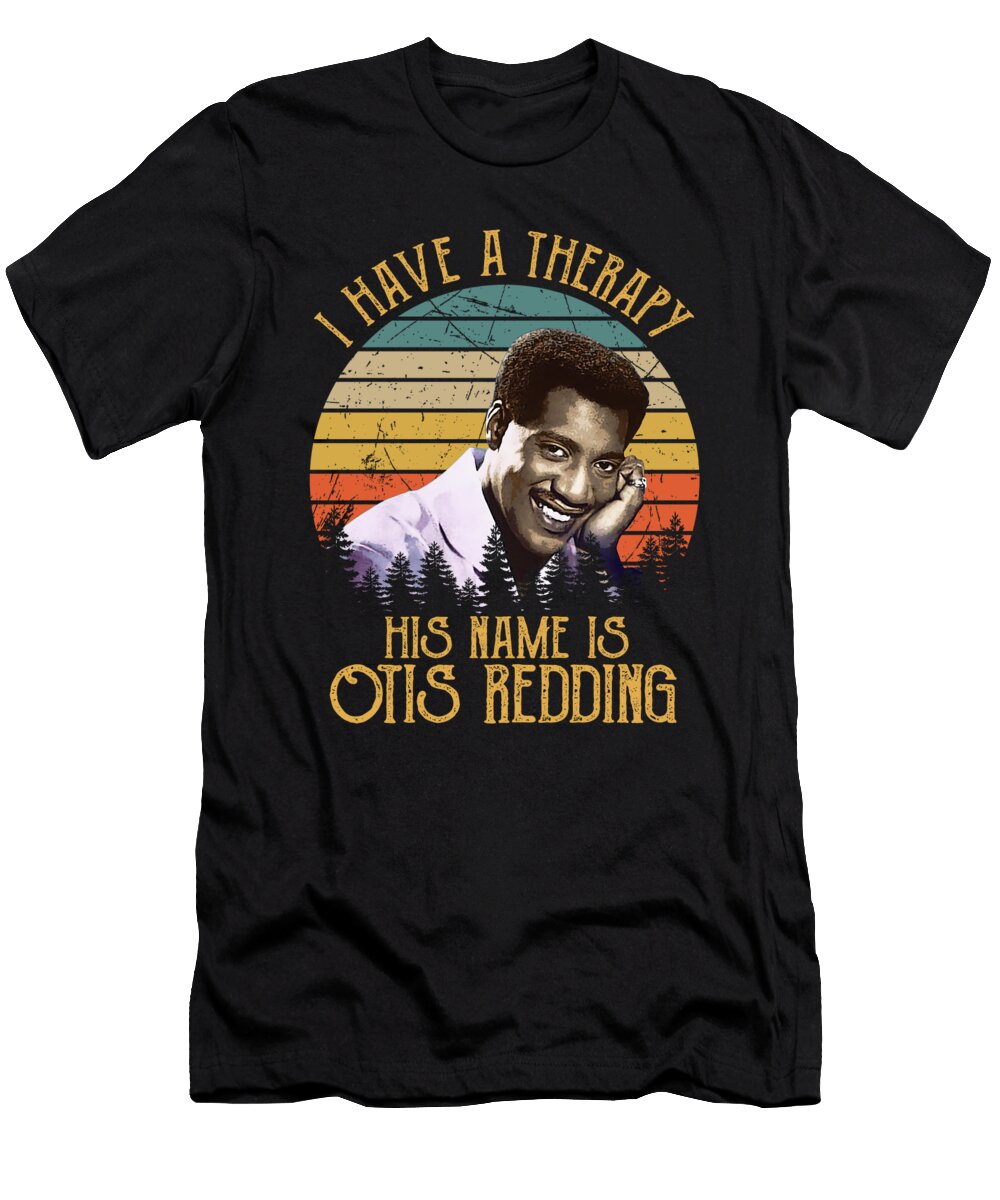 I Have a Therapy His Name Is Otis Redding Cynthia Pottorff T-Shirt