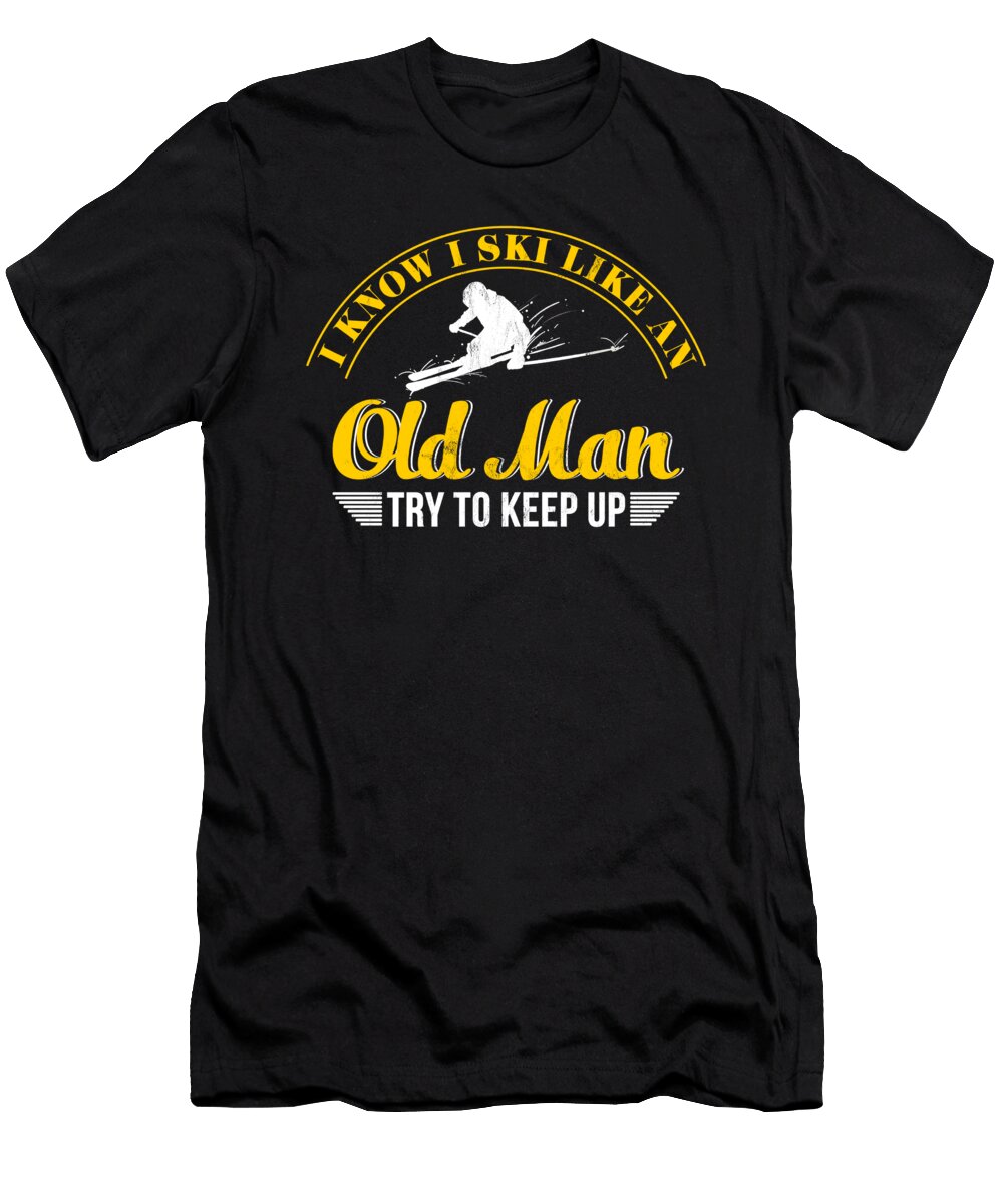 I Know I Ski Like an Old Man Try to Keep Up Noirty Designs T-Shirt