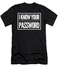 I Know Your Password Sarcastic P T-Shirt