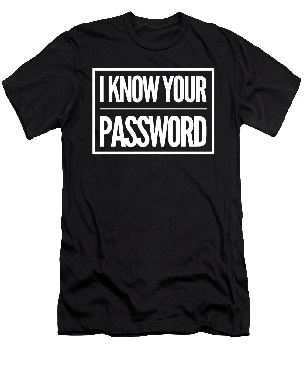 I Know Your Password Sarcastic P T-Shirt
