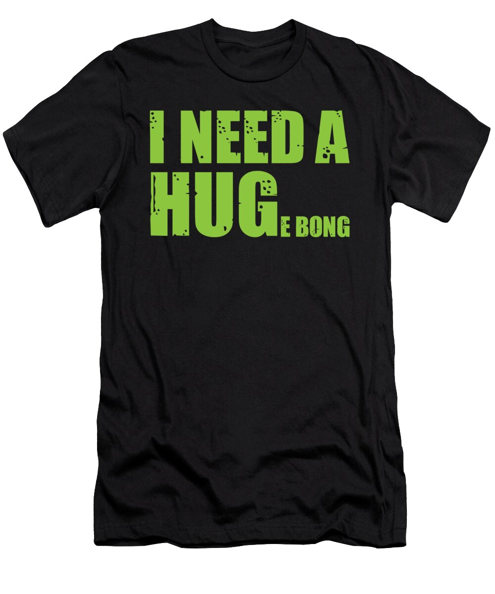 I Need a Huge Bong Hit for Chiller of Weed and Marijuana Tom Schiesswald T-Shirt