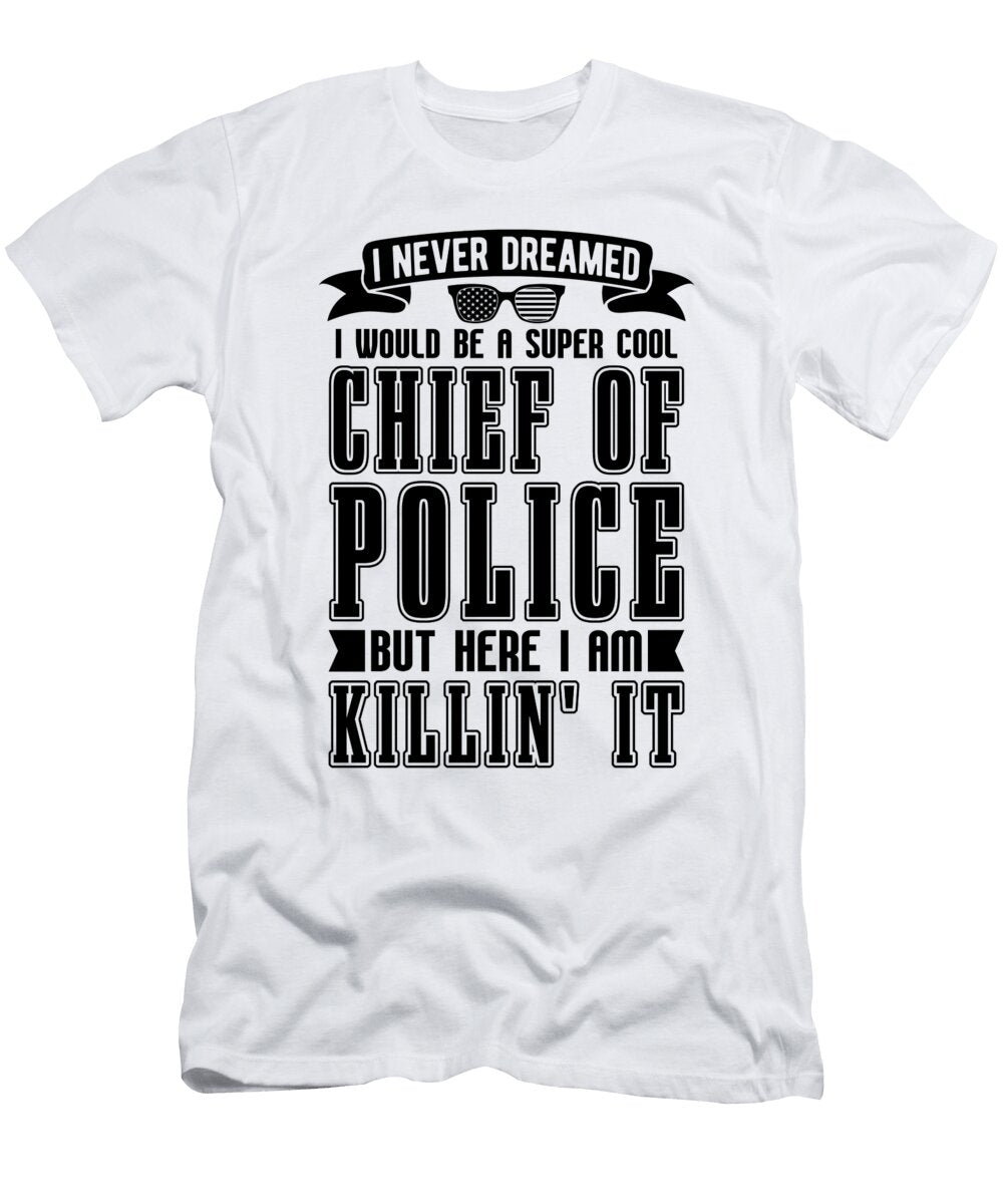 I Never Dreamed I Would Police Chief Deputy Chief Tshirtconcepts Marvin Poppe T-Shirt