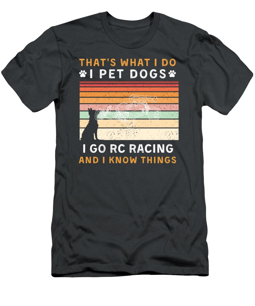 I Pet Dogs I Go Rc Racing I Know Things Funny Awesome Store T-Shirt