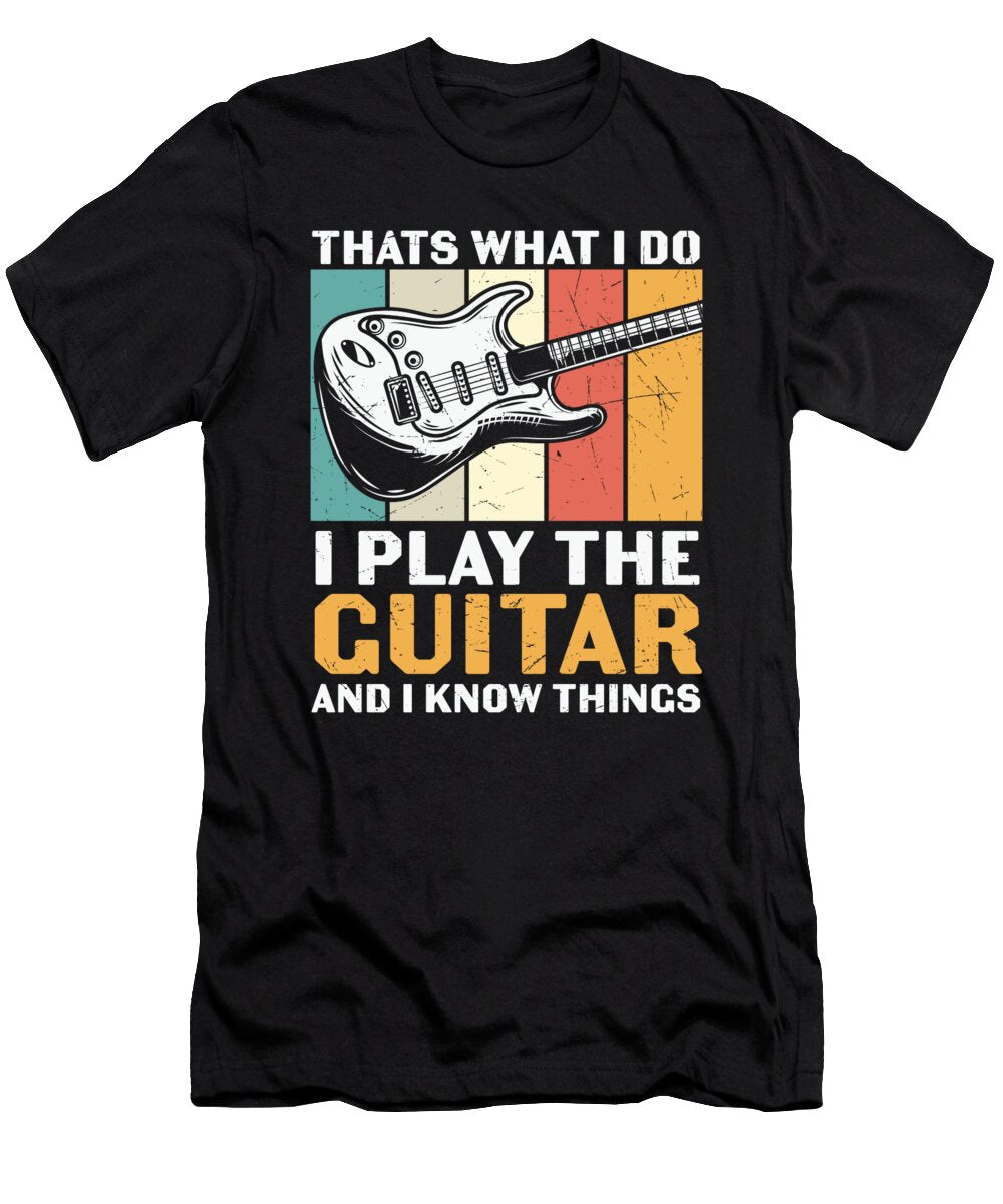 I Play Guitar and I Know Things Me T-Shirt