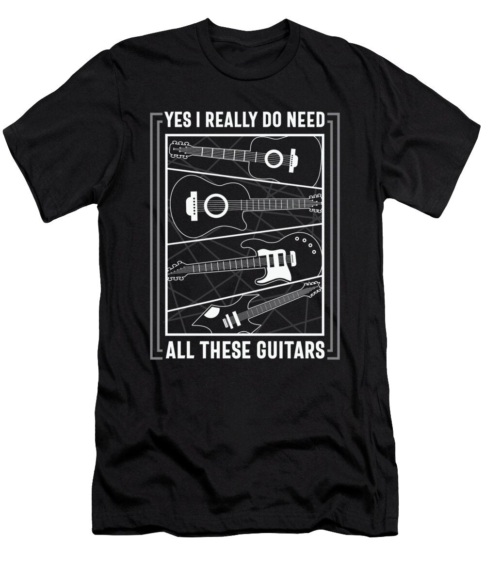 I Reaaly Need These Guitars Me T-Shirt
