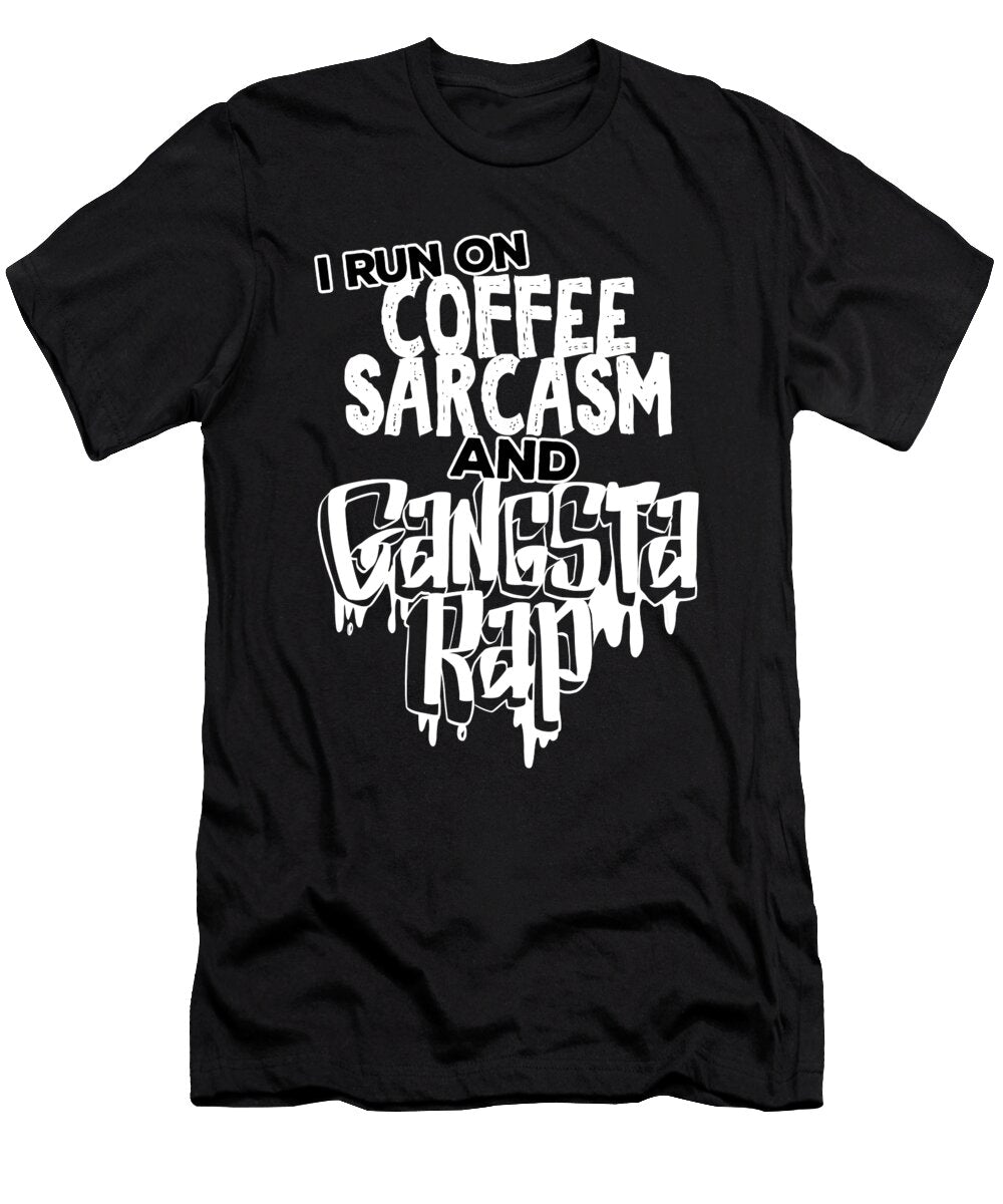 I Run on Sarcasm Coffee and Gangsta Rap Funny Music Noirty Designs T-Shirt