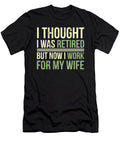 I Thought I Was Retired But Now I Work for My Wife Noirty Designs T-Shirt