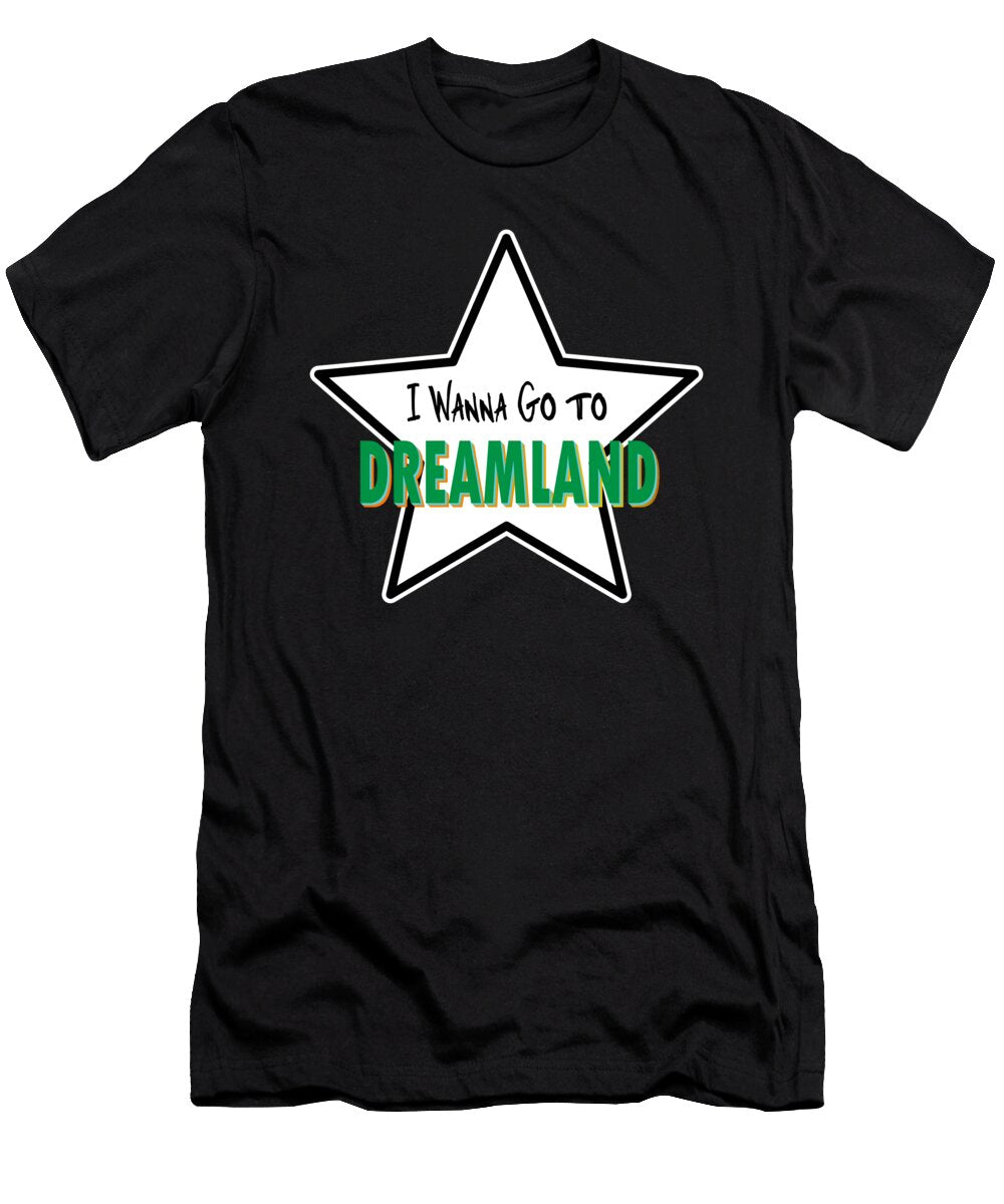 I Wanna Go to Dreamland Sarcastic P T-Shirt