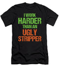 I Work Harder Than an Ugly Stripper Gift Idea Haselshirt T-Shirt