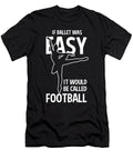 If Ballet Was Easy It Would Be Football for Ballet Dancer Tom Schiesswald T-Shirt