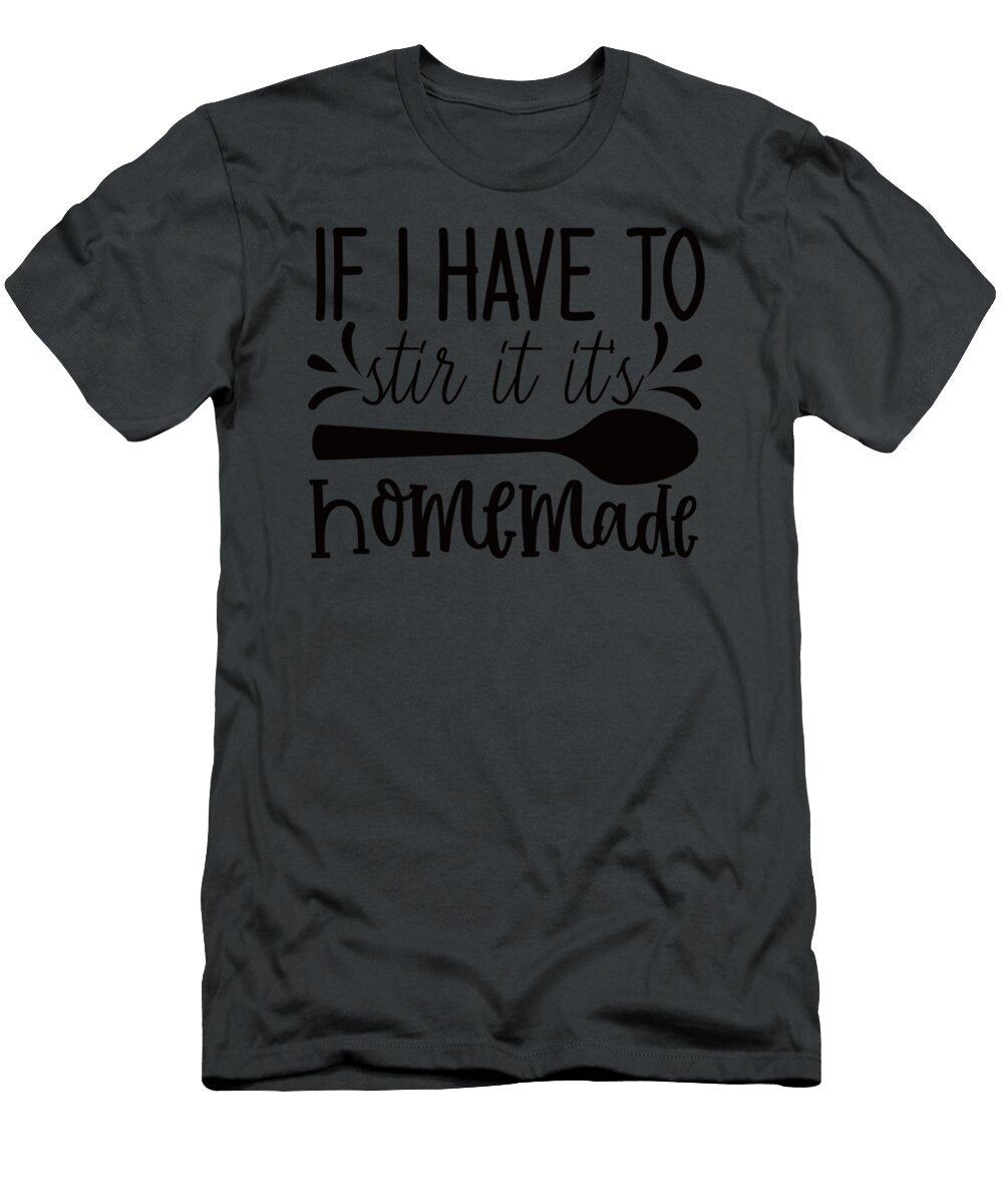 If I Have to Stir It Its Home Made Anh Nguyen T-Shirt