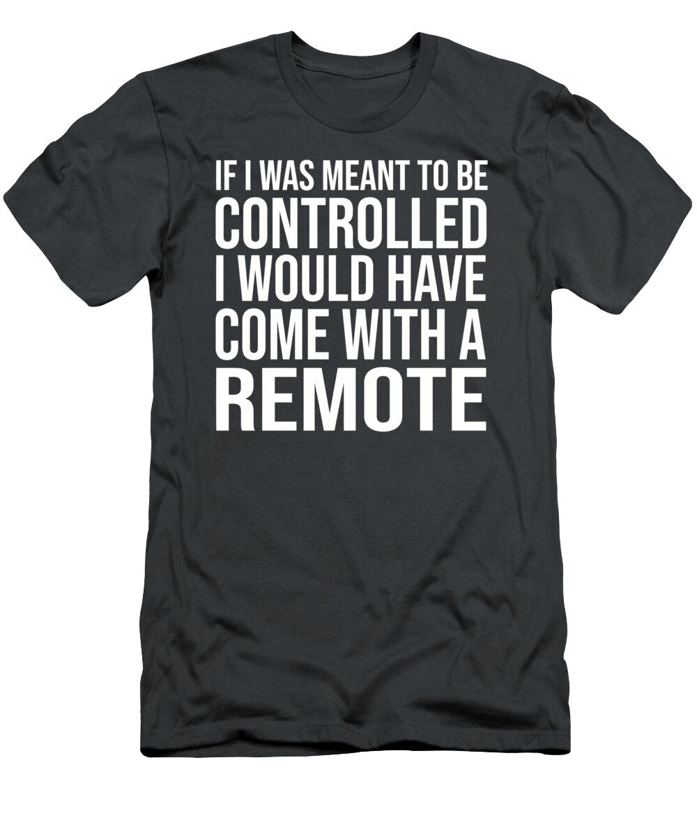 If I Was Meant to Be Controlled I Would Have Come with a Remote Oni Andriani T-Shirt