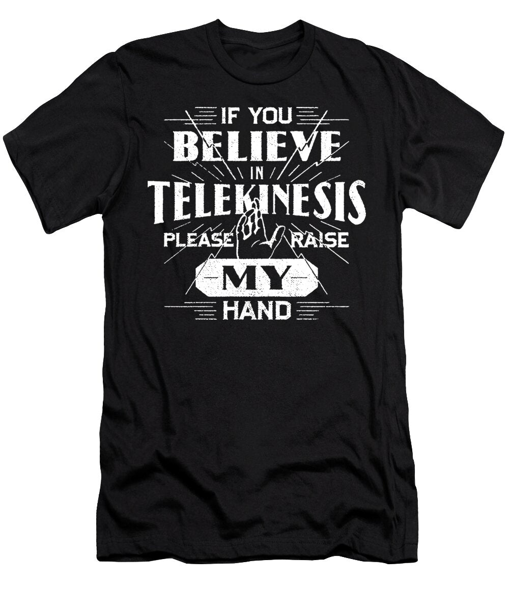 If You Believe in Telekinesis Jonny Abimanyu T-Shirt