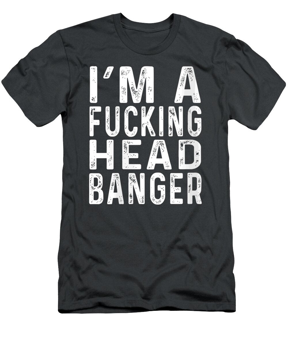 Im a Fucking Headbanger Edm Dance Music Festival Rave Party Ewanc Amy T-Shirt