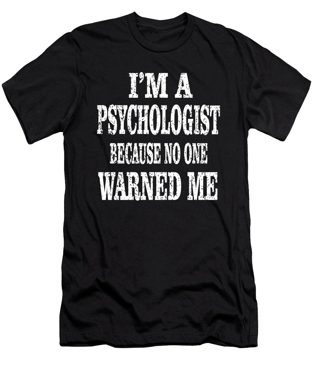 Im a Psychologist Because No One Warned Me Social Behavior Print Art Grabitees T-Shirt