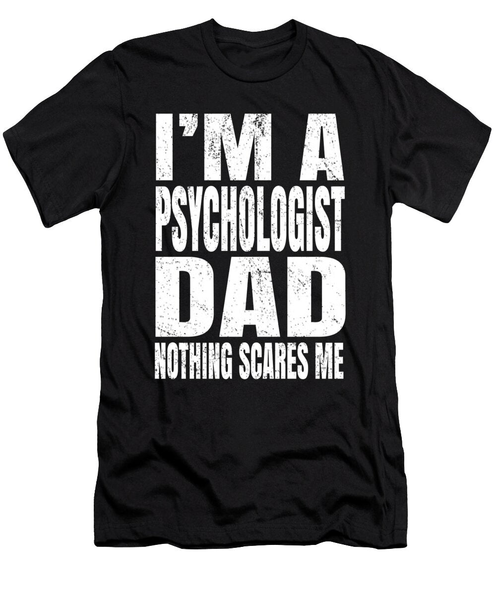 Im a Psychologist Dad Nothing Scares Me Social Behaviour Product Art Grabitees T-Shirt