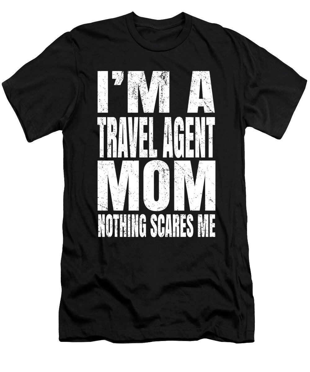 Im a Travel Agent Mom Nothing Scares Me Traveling Agents Graphic Art Grabitees T-Shirt