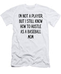 Im Not a Player But I Still Know How to Hustle As a Baseball Mom Funny Baseball Mom Quote Gag Funnygiftscreation T-Shirt