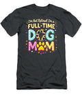 Im Not Retired Im a Full Time Dog Mom Sophie Eleanor T-Shirt