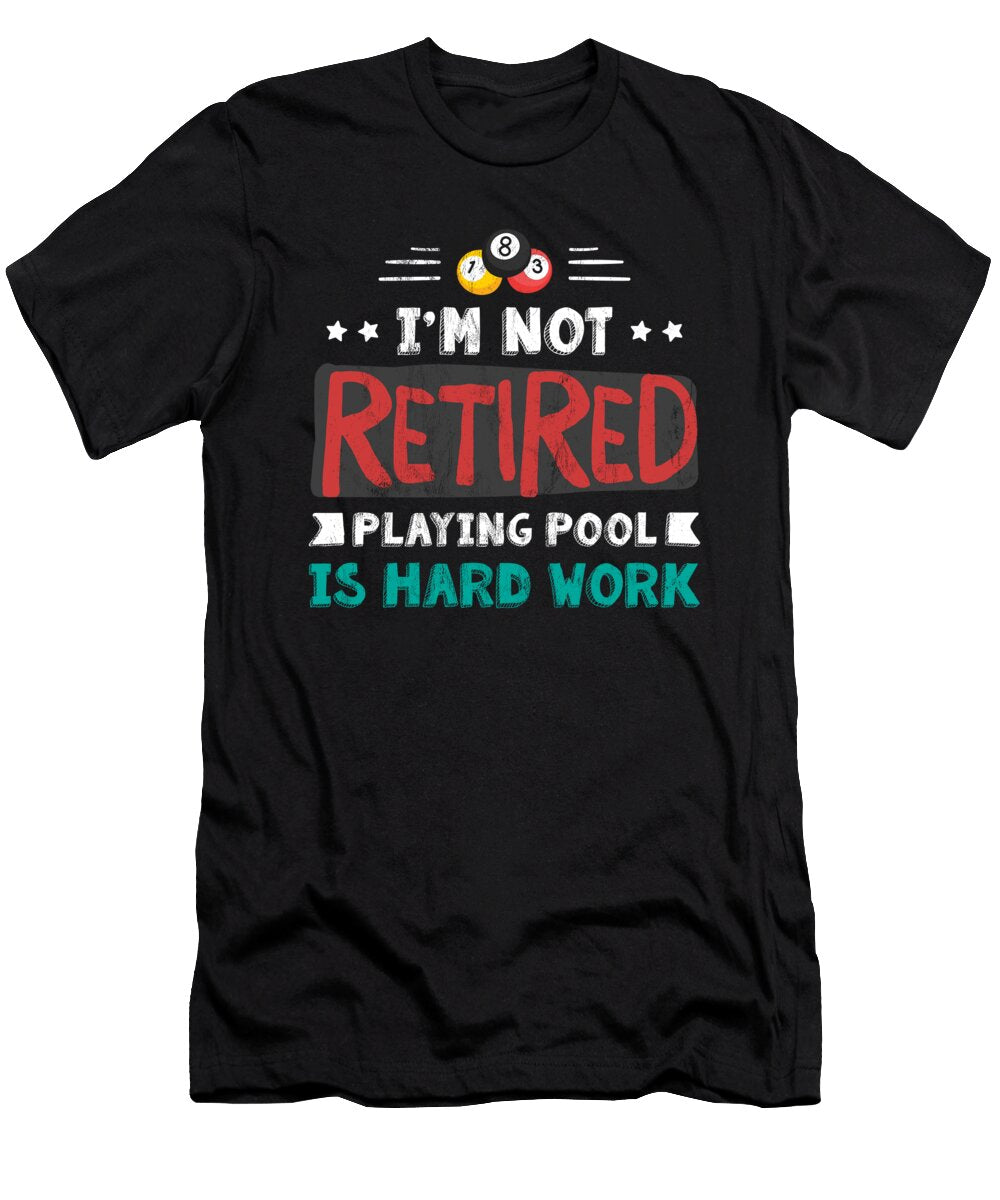Im Not Retired Playing Pool Is Hard Work Hobby Noirty Designs T-Shirt