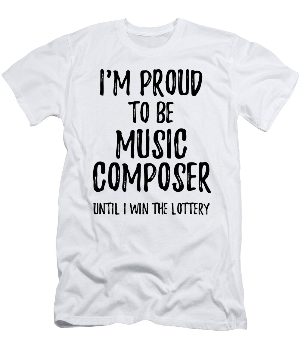 Im Proud to Be Music Composer Until I Win the Lottery Funny Gift for Coworker Office Gag Joke Funny Gift Ideas T-Shirt
