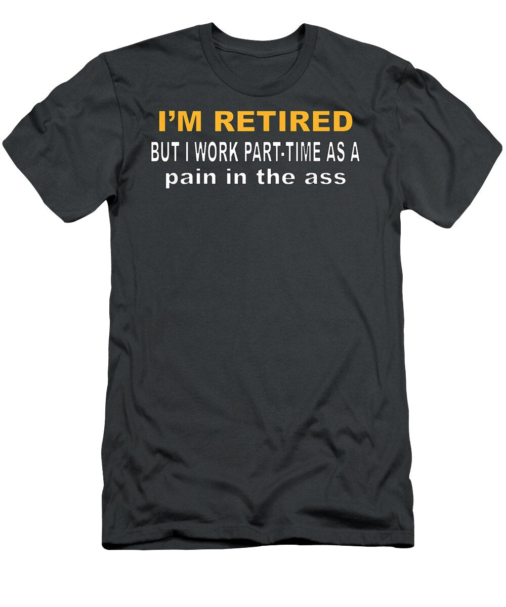 Im Retired But I Work Part Time As a Pain in the Baraa Mattie T-Shirt
